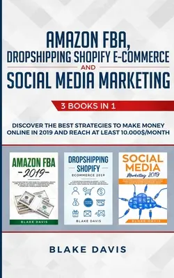 Amazon FBA, Dropshipping Shopify E-commerce i marketing w mediach społecznościowych: 3 książki w 1 - Odkryj najlepsze strategie zarabiania pieniędzy online w 2019 roku i R - Amazon FBA, Dropshipping Shopify E-commerce and Social Media Marketing: 3 Books in 1 - Discover the Best Strategies to Make Money Online in 2019 and R