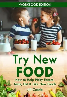 Wypróbuj nowe jedzenie: jak pomóc wybrednym smakoszom spróbować, zjeść i polubić nowe potrawy - Try New Food: How to Help Picky Eaters Taste, Eat & Like New Foods