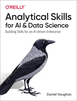 Umiejętności analityczne dla AI i Data Science: Budowanie umiejętności dla przedsiębiorstwa opartego na sztucznej inteligencji - Analytical Skills for AI and Data Science: Building Skills for an Ai-Driven Enterprise