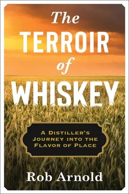 The Terroir of Whiskey: Podróż gorzelnika w głąb smaku miejsca - The Terroir of Whiskey: A Distiller's Journey Into the Flavor of Place