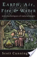 Ziemia, powietrze, ogień i woda: Więcej technik magii naturalnej - Earth, Air, Fire & Water: More Techniques of Natural Magic