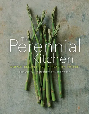 The Perennial Kitchen: Proste przepisy na zdrową przyszłość - The Perennial Kitchen: Simple Recipes for a Healthy Future