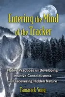 Wejście w umysł tropiciela: rdzenne praktyki rozwijania intuicyjnej świadomości i odkrywania ukrytej natury - Entering the Mind of the Tracker: Native Practices for Developing Intuitive Consciousness and Discovering Hidden Nature