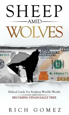 Owce wśród wilków: Biblijny przewodnik po budowaniu światowego bogactwa i osiąganiu finansowej wolności - Sheep Amid Wolves: Biblical Guide For Building Worldly Wealth and Becoming Financially Free