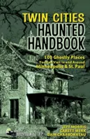 Twin Cities Haunted Handbook: 100 upiornych miejsc do odwiedzenia w Minneapolis i St. Paul oraz okolicach - Twin Cities Haunted Handbook: 100 Ghostly Places You Can Visit in and Around Minneapolis and St. Paul