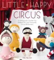 Little Happy Circus: 12 wzorów na szydełkowe zabawki Amigurumi dla ulubionych cyrkowców - Little Happy Circus: 12 Amigurumi Crochet Toy Patterns for Your Favourite Circus Performers