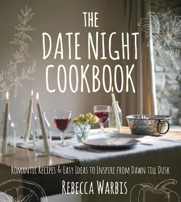 Książka kucharska na randki: Romantyczne przepisy i proste pomysły inspirujące od świtu do zmierzchu - The Date Night Cookbook: Romantic Recipes & Easy Ideas to Inspire from Dawn Till Dusk