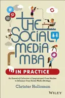 Social Media MBA w praktyce: Niezbędny zbiór inspirujących studiów przypadku, które wpłyną na strategię mediów społecznościowych - The Social Media MBA in Practice: An Essential Collection of Inspirational Case Studies to Influence Your Social Media Strategy