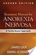 Podręcznik leczenia jadłowstrętu psychicznego, wydanie drugie: Podejście rodzinne - Treatment Manual for Anorexia Nervosa, Second Edition: A Family-Based Approach