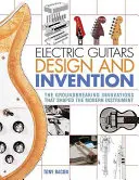 Projekt i wynalazek gitary elektrycznej: Przełomowe innowacje, które ukształtowały nowoczesny instrument - Electric Guitars Design and Invention: The Groundbreaking Innovations That Shaped the Modern Instrument