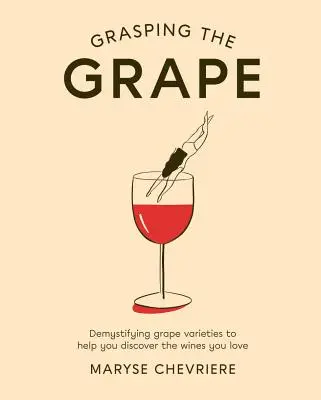 Grasping the Grape: Demistyfikacja odmian winogron, aby pomóc Ci odkryć wina, które kochasz - Grasping the Grape: Demystifying Grape Varieties to Help You Discover the Wines You Love