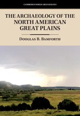 Archeologia północnoamerykańskich Wielkich Równin (Bamforth Douglas B. (University of Colorado Boulder)) - Archaeology of the North American Great Plains (Bamforth Douglas B. (University of Colorado Boulder))