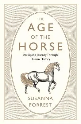 The Age of the Horse: Podróż na koniu przez historię ludzkości - The Age of the Horse: An Equine Journey Through Human History