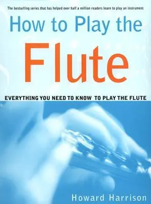 Jak grać na flecie: wszystko, co musisz wiedzieć, aby grać na flecie - How to Play the Flute: Everything You Need to Know to Play the Flute