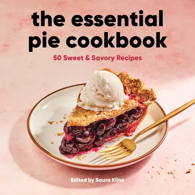 The Essential Pie Cookbook: 50 słodkich i pikantnych przepisów - The Essential Pie Cookbook: 50 Sweet & Savory Recipes