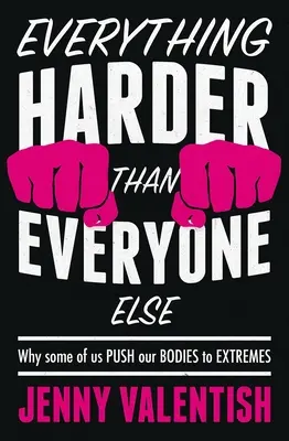 Wszystko trudniejsze niż wszyscy inni - dlaczego niektórzy z nas doprowadzają swoje ciała do skrajności - Everything Harder Than Everyone Else - Why Some of Us Push Our Bodies to Extremes