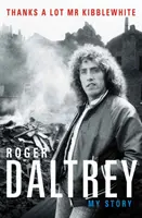 Roger Daltrey: Wielkie dzięki, panie Kibblewhite, bestseller The Sunday Times - Moja historia - Roger Daltrey: Thanks a lot Mr Kibblewhite, The Sunday Times Bestseller - My Story