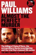 Almost the Perfect Murder - The Killing of Elaine O'Hara, the Extraordinary Garda Investigation and the Trial That Stunned the Nation: The Only Compl