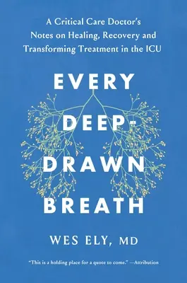 Każdy głęboki oddech: Lekarz intensywnej terapii o leczeniu, powrocie do zdrowia i transformacji medycyny na oddziale intensywnej terapii - Every Deep-Drawn Breath: A Critical Care Doctor on Healing, Recovery, and Transforming Medicine in the ICU