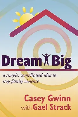 Dream Big: Prosty, skomplikowany pomysł na powstrzymanie przemocy w rodzinie - Dream Big: A Simple, Complicated Idea to Stop Family Violence