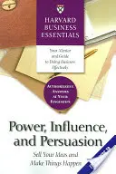 Władza, wpływ i perswazja: Sprzedawaj swoje pomysły i realizuj swoje cele - Power, Influence, and Persuasion: Sell Your Ideas and Make Things Happen