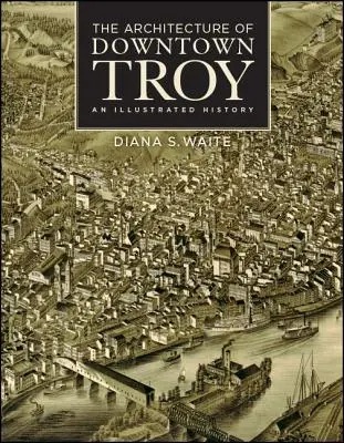 Architektura śródmieścia Troy: Ilustrowana historia - The Architecture of Downtown Troy: An Illustrated History