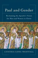 Paweł i płeć: Odzyskanie wizji apostoła dla mężczyzn i kobiet w Chrystusie - Paul and Gender: Reclaiming the Apostle's Vision for Men and Women in Christ