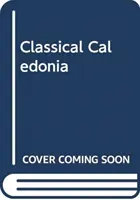 Klasyczna Kaledonia: Rzymska historia i mit w osiemnastowiecznej Szkocji - Classical Caledonia: Roman History and Myth in Eighteenth-Century Scotland