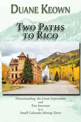 Dwie ścieżki do Rico (miękka oprawa): Homesteading, Wielki Kryzys i dwie podróże do małego górniczego miasteczka w Kolorado - Two Paths to Rico (Softcover): Homesteading, the Great Depression and Two Journeys to a Small Colorado Mining Town