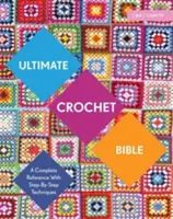 Ultimate Crochet Bible: Kompletny przewodnik z technikami krok po kroku - Ultimate Crochet Bible: A Complete Reference with Step-By-Step Techniques