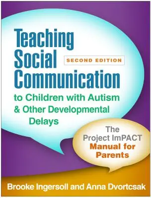 Nauczanie komunikacji społecznej dzieci z autyzmem i innymi opóźnieniami rozwojowymi, wydanie drugie: Podręcznik Project Impact dla rodziców - Teaching Social Communication to Children with Autism and Other Developmental Delays, Second Edition: The Project Impact Manual for Parents