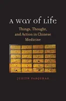 Sposób na życie: Rzeczy, myśl i działanie w medycynie chińskiej - A Way of Life: Things, Thought, and Action in Chinese Medicine