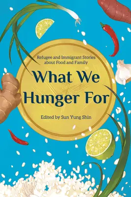 Czego pragniemy: Historie uchodźców i imigrantów o jedzeniu i rodzinie - What We Hunger for: Refugee and Immigrant Stories about Food and Family