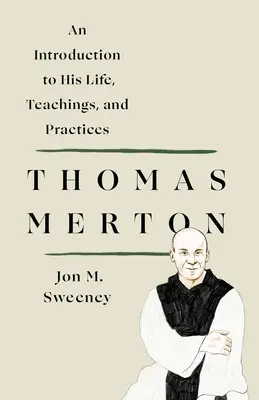 Thomas Merton: Wprowadzenie do jego życia, nauk i praktyk - Thomas Merton: An Introduction to His Life, Teachings, and Practices