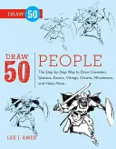 Narysuj 50 ludzi: Krok po kroku, jak narysować jaskiniowców, królowe, Azteków, wikingów, klaunów, minutemenów i wielu innych... - Draw 50 People: The Step-By-Step Way to Draw Cavemen, Queens, Aztecs, Vikings, Clowns, Minutemen, and Many More...