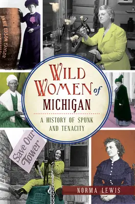 Dzikie kobiety Michigan: Historia odwagi i nieustępliwości - Wild Women of Michigan: A History of Spunk and Tenacity