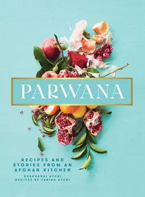 Parwana: Przepisy i opowieści z afgańskiej kuchni - Parwana: Recipes and Stories from an Afghan Kitchen