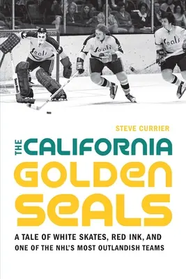 The California Golden Seals: Opowieść o białych łyżwach, czerwonym atramencie i jednej z najbardziej niezwykłych drużyn Nhl - The California Golden Seals: A Tale of White Skates, Red Ink, and One of the Nhl's Most Outlandish Teams