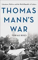 Wojna Tomasza Manna: literatura, polityka i światowa republika literacka - Thomas Mann's War: Literature, Politics, and the World Republic of Letters