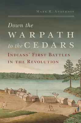 Ścieżką wojenną do cedrów: Pierwsze bitwy Indian podczas rewolucji - Down the Warpath to the Cedars: Indians' First Battles in the Revolution