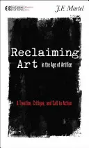 Odzyskiwanie sztuki w epoce sztuczności: Traktat, krytyka i wezwanie do działania - Reclaiming Art in the Age of Artifice: A Treatise, Critique, and Call to Action