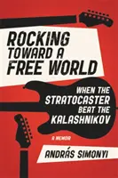 Rocking Toward a Free World: Kiedy Stratocaster pokonał Kałasznikowa - Rocking Toward a Free World: When the Stratocaster Beat the Kalashnikov