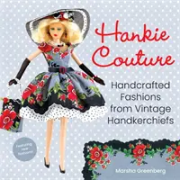 Hankie Couture: Ręcznie robiona moda z zabytkowych chusteczek do nosa (z nowymi wzorami!) - Hankie Couture: Handcrafted Fashions from Vintage Handkerchiefs (Featuring New Patterns!)