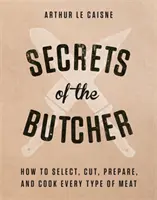 Sekrety rzeźnika: jak wybrać, pokroić, przygotować i ugotować każdy rodzaj mięsa - Secrets of the Butcher: How to Select, Cut, Prepare, and Cook Every Type of Meat