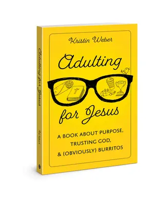 Dorosłość dla Jezusa: Książka o celu, zaufaniu Bogu i (oczywiście) burrito - Adulting for Jesus: A Book about Purpose, Trusting God, and (Obviously) Burritos