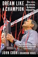 Marzyć jak mistrz: Zwycięstwa, porażki i przywództwo w siatkówce Nebraski - Dream Like a Champion: Wins, Losses, and Leadership the Nebraska Volleyball Way