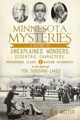 Tajemnice Minnesoty: A History of Unexplained Wonders, Eccentric Characters, Preposterous Claims and Baffling Occurrences in the Land of Te - Minnesota Mysteries: A History of Unexplained Wonders, Eccentric Characters, Preposterous Claims and Baffling Occurrences in the Land of Te