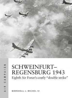 Schweinfurt-Regensburg 1943: Kosztowne bitwy Ósmych Sił Powietrznych we wczesnych godzinach dziennych - Schweinfurt-Regensburg 1943: Eighth Air Force's Costly Early Daylight Battles