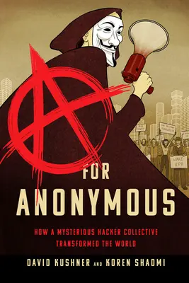 A jak Anonymous: Jak tajemniczy kolektyw hakerski zmienił świat - A for Anonymous: How a Mysterious Hacker Collective Transformed the World