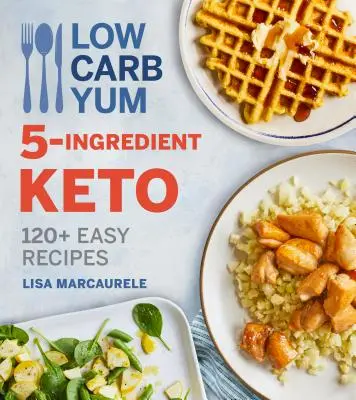 Low Carb Yum 5-składnikowy Keto: ponad 120 łatwych przepisów - Low Carb Yum 5-Ingredient Keto: 120+ Easy Recipes